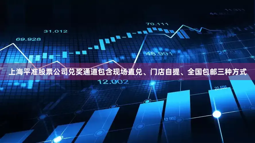 上海平准股票公司兑奖通道包含现场直兑、门店自提、全国包邮三种方式