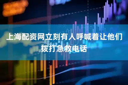上海配资网立刻有人呼喊着让他们拨打急救电话