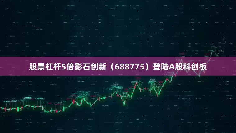 股票杠杆5倍影石创新（688775）登陆A股科创板