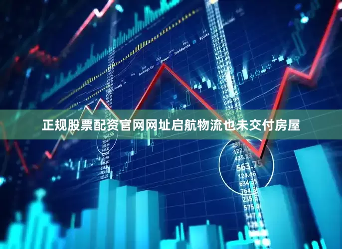 正规股票配资官网网址启航物流也未交付房屋
