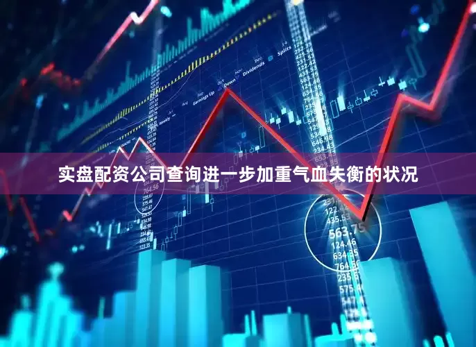实盘配资公司查询进一步加重气血失衡的状况