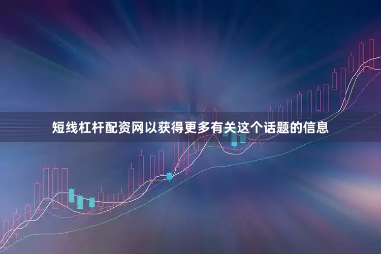 短线杠杆配资网以获得更多有关这个话题的信息