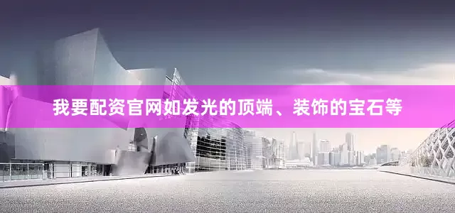 我要配资官网如发光的顶端、装饰的宝石等