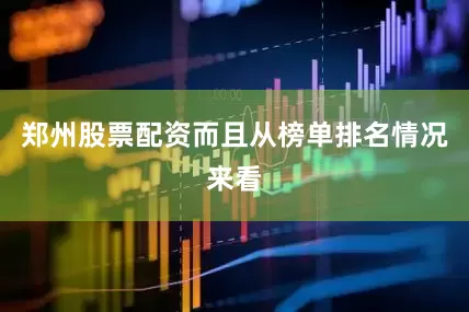 郑州股票配资而且从榜单排名情况来看