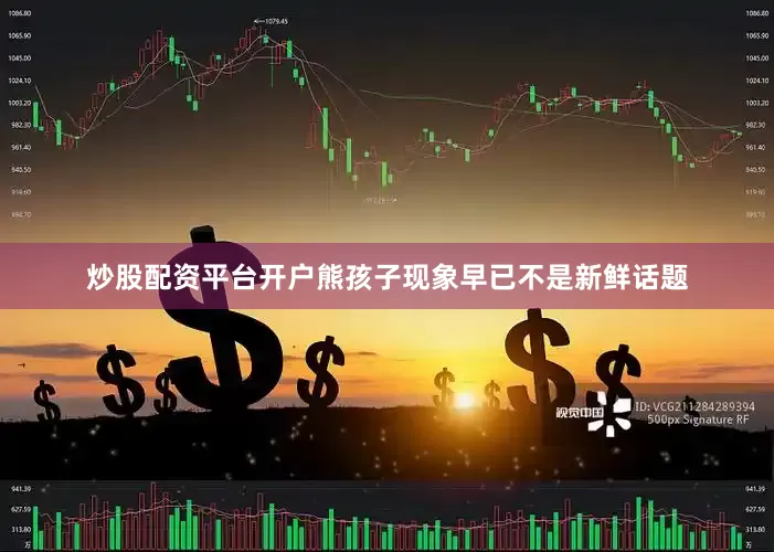 炒股配资平台开户熊孩子现象早已不是新鲜话题