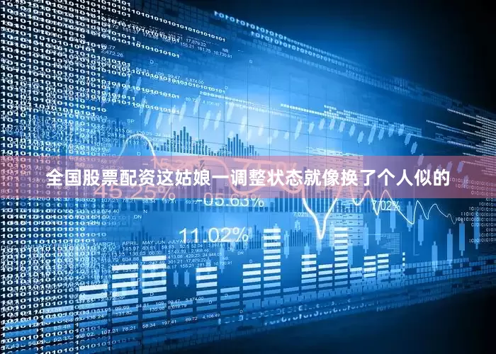 全国股票配资这姑娘一调整状态就像换了个人似的