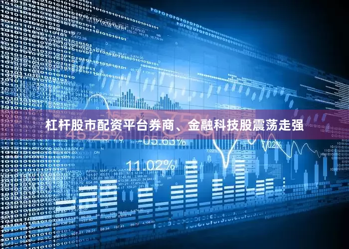 杠杆股市配资平台券商、金融科技股震荡走强