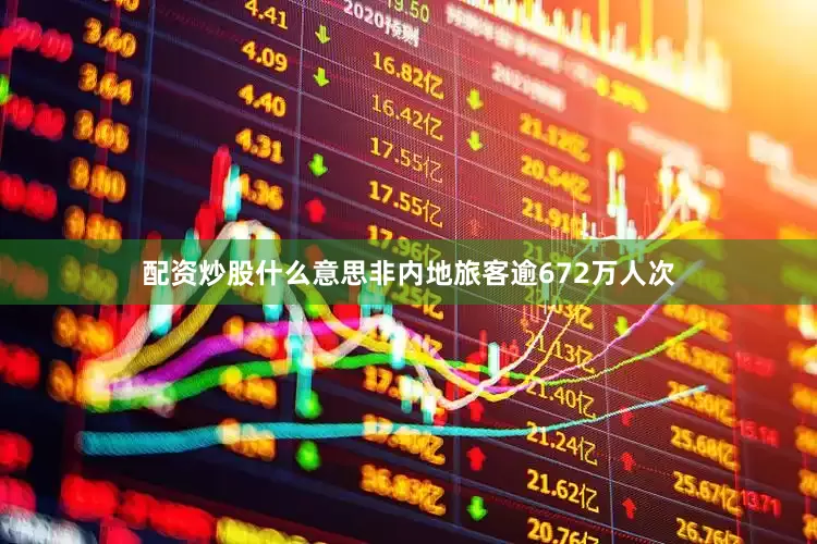 配资炒股什么意思非内地旅客逾672万人次