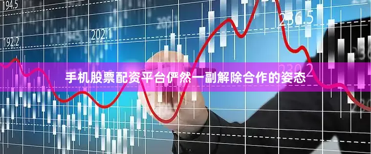 手机股票配资平台俨然一副解除合作的姿态