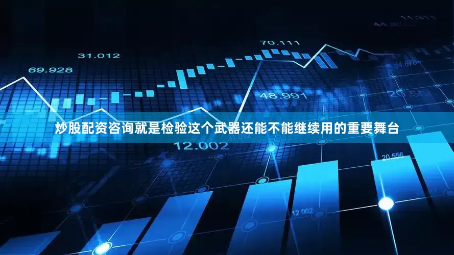 炒股配资咨询就是检验这个武器还能不能继续用的重要舞台