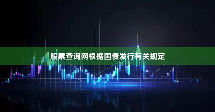 股票查询网根据国债发行有关规定