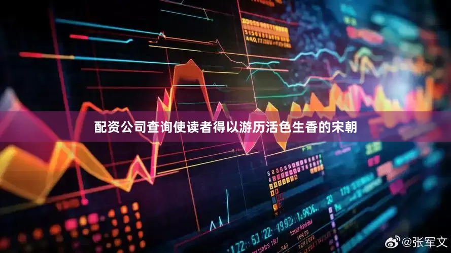 配资公司查询使读者得以游历活色生香的宋朝