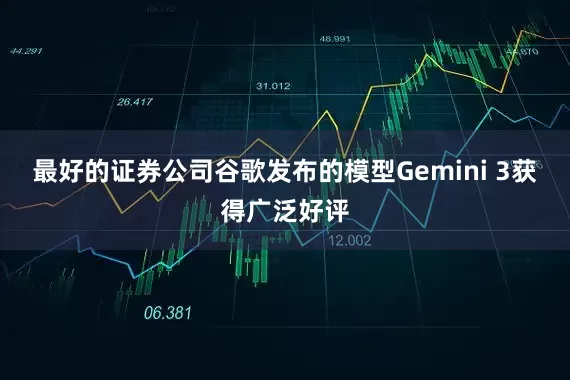 最好的证券公司谷歌发布的模型Gemini 3获得广泛好评